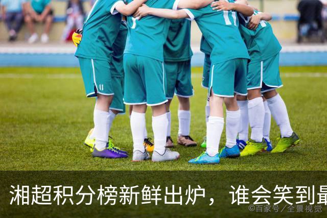 湘超积分榜新鲜出炉，谁会笑到最后？