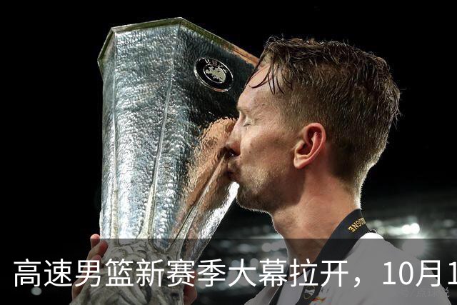 高速男篮新赛季大幕拉开，10月18日热血首秀来袭！